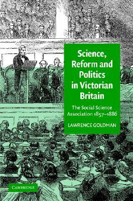 Science, Reform, and Politics in Victorian Britain by Lawrence Goldman
