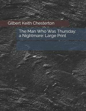 The Man Who Was Thursday: A Nightmare: Large Print by G.K. Chesterton