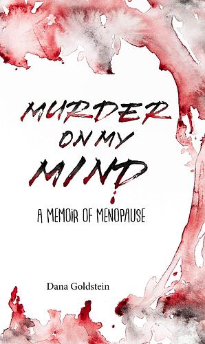 Murder on my Mind: A Memoir of Menopause by Dana Goldstein, Dana Goldstein