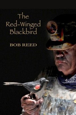 The Red-Winged Blackbird: A novel about the bloodiest and most costly labor dispute in American history by Bob Reed