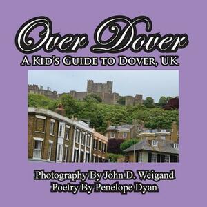 Over Dover---A Kid's Guide to Dover, UK by Penelope Dyan