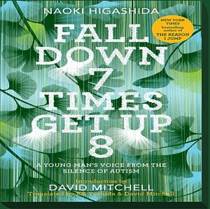 Fall Down Seven Times, Get Up Eight: A young man's voice from the silence of autism by David Mitchell, Keiko Yoshida, Naoki Higashida