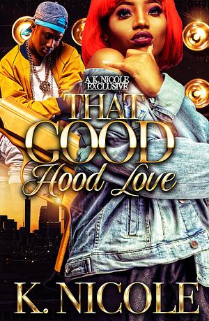 That Good Hood Love by K. Nicole, K. Nicole