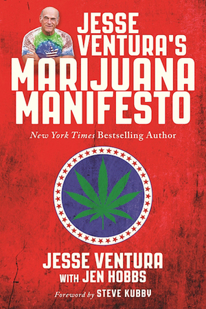 Jesse Ventura's Marijuana Manifesto: How Lies, Corruption, and Propaganda Kept Cannabis Illegal by Jesse Ventura