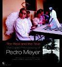 The Real and the True: The Digital Photography of Pedro Meyer by Pedro Meyer, Louis Kaplan