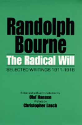 The Radical Will: Selected Writings, 1911-1918 by Randolph Bourne
