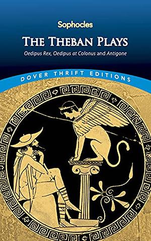 The Theban Plays: Oedipus Rex, Oedipus at Colonus and Antigone by Sophocles