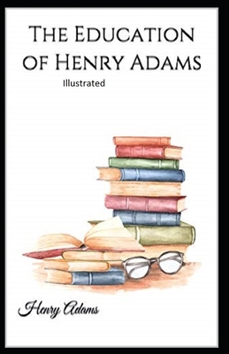 The Education of Henry Adams Illustrated by Henry Adams