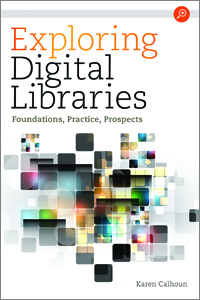 Exploring Digital Libraries: Foundations, Practice, Prospects by Karen Calhoun