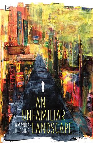 An Unfamiliar Landscape by Amanda Huggins, Amanda Huggins