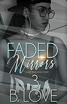 Faded Mirrors 3: A Memphis Love Story by B. Love