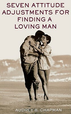 Seven Attitude Adjustments for Finding a Loving Man by Audrey B. Chapman