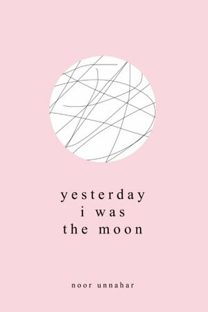 Yesterday I Was the Moon by Noor Unnahar