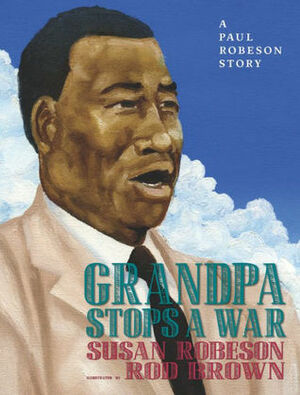 Grandpa Stops a War: A Paul Robeson Story by Rod Brown, Susan Robeson