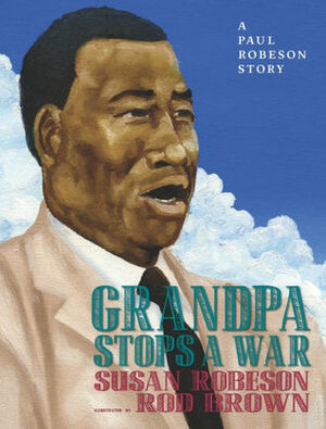 Grandpa Stops a War: A Paul Robeson Story by Susan Robeson, Rod Brown