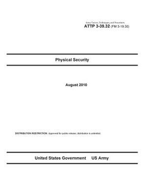 Army Tactics, Techniques, and Procedures ATTP 3-39.32 (FM 3-19.30) Physical Security by United States Government Us Army