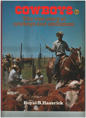 Cowboys: The Real Story Of Cowboys And Cattlemen by Royal B. Hassrick