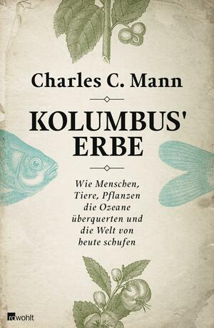 Kolumbus' Erbe: Wie Menschen, Tiere, Pflanzen die Ozeane überquerten und die Welt von heute schufen by Charles C. Mann