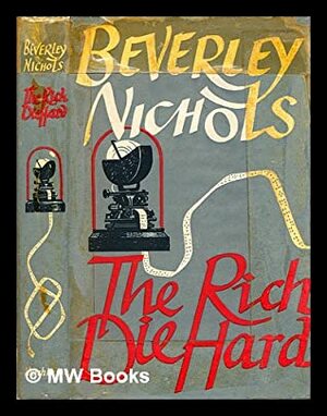 The Rich Die Hard by Beverley Nichols