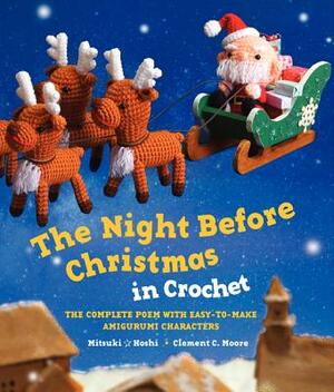 The Night Before Christmas in Crochet: The Complete Poem with Easy-To-Make Amigurumi Characters by Clement C. Moore, Mitsuki Hoshi