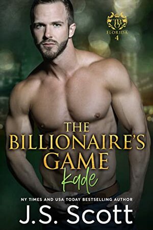 The Billionaire's Game ~ Kade by J.S. Scott