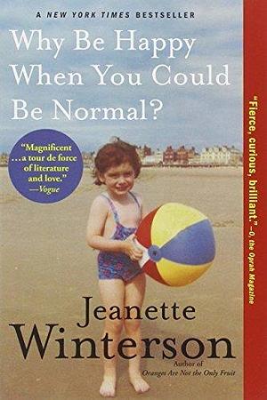 Why Be Happy When You Could Be Normal? Reprint Edition by Winterson, Jeanette 2013 by Jeanette Winterson, Jeanette Winterson
