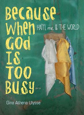 Because When God Is Too Busy: Haiti, Me & the World by Gina Athena Ulysse