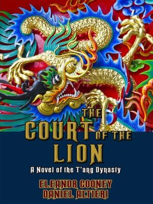 The Court of the Lion: A Novel of the T'ang Dynasty by Daniel Altieri, Eleanor Cooney