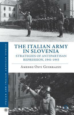 The Italian Army in Slovenia: Strategies of Antipartisan Repression, 1941-1943 by Amedeo Osti Guerrazzi