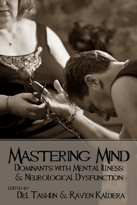Mastering Mind: Dominants with Mental Illness and Neurological Dysfunction by Raven Kaldera, Del Tashlin