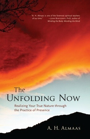 The Unfolding Now: Realizing Your True Nature Through the Practice of Presence by A.H. Almaas
