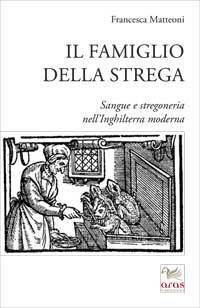 Il famiglio della strega. Sangue e stregoneria nell'Inghilterra moderna by Francesca Matteoni