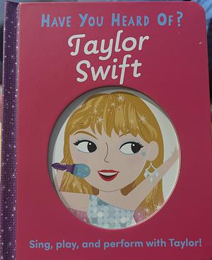 Have You Heard of Taylor Swift? by Una Woods, Editors of Silver Dolphin Books, Editors of Silver Dolphin Books