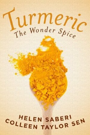 Turmeric: The Wonder Spice: Great Recipes Featuring the Wonder Spice that Fights Inflammation and Protects Against Disease by Helen Saberi, Colleen Taylor Sen