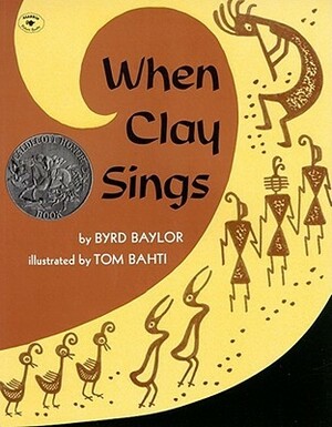 When Clay Sings by Byrd Baylor, Tom Bahti