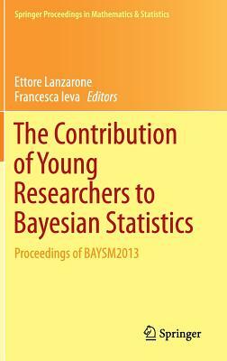 The Contribution of Young Researchers to Bayesian Statistics: Proceedings of Baysm2013 by 