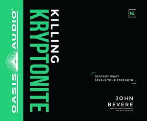 Killing Kryptonite: Destroy What Steals Your Strength by John Bevere