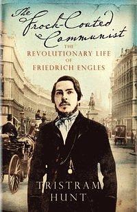 The Frock-Coated Communist: The Revolutionary Life of Friedrich Engels by Tristram Hunt