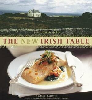 The New Irish Table: 70 Contemporary Recipes by Christopher Hirsheimer, Margaret M. Johnson