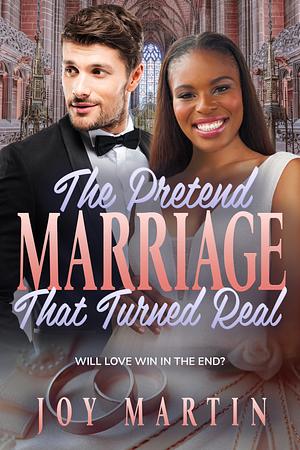 The Pretend Marriage That Turned Real by Joy Martin, Joy Martin