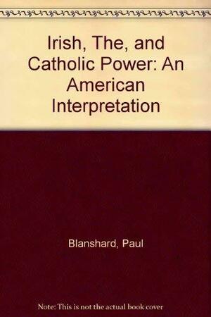 The Irish and Catholic Power: An American Interpretation by Paul Blanshard