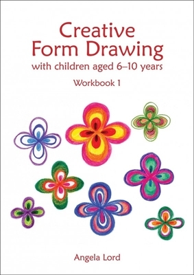 Creative Form Drawing with Children Aged 6-10 Years: Workbook 1 by Angela Lord