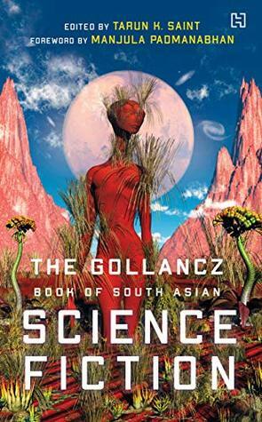 The Gollancz Book of South Asian Science Fiction by Manjula Padmanabhan, Tarun K. Saint