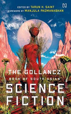 The Gollancz Book of South Asian Science Fiction by Tarun K. Saint