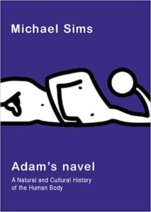 Adam's Navel: A Natural And Cultural History Of The Human Body by Michael Sims