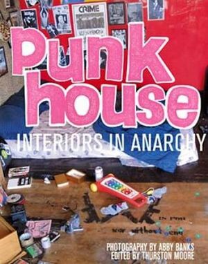 Punk House: Interiors in Anarchy by Abby Banks, Thurston Moore