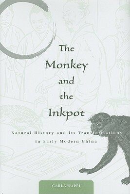 The Monkey and the Inkpot: Natural History and Its Transformations in Early Modern China by Carla Nappi