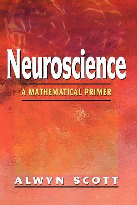 Neuroscience: A Mathematical Primer by Alwyn Scott