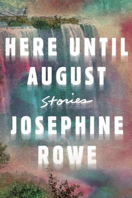 Here Until August: Stories by Josephine Rowe