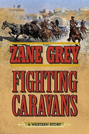 Fighting Caravans by Zane Grey